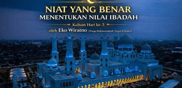 KULTUM TARAWIH RAMADHAN, Kultum Hari ke-3 Niat yang Benar Menentukan Nilai Ibadah oleh Eko Wiratno (Warga Muhammadiyah Tinggal di Klaten)