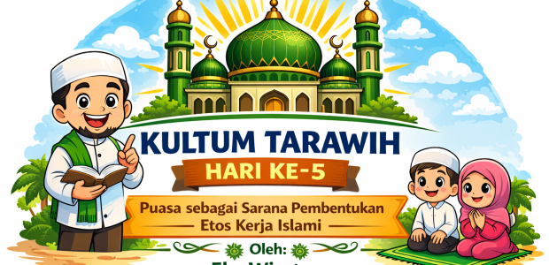 KULTUM TARAWIH HARI KE-5 Puasa sebagai Sarana Pembentukan Etos Kerja Islami  Oleh: Eko Wiratno (Warga Muhammadiyah Tinggal di Klaten)